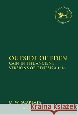 Outside of Eden: Cain in the Ancient Versions of Genesis 4.1-16 Scarlata, M. W. 9780567276391 T & T Clark International