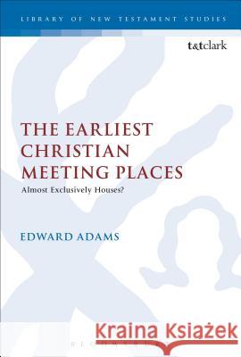 The Earliest Christian Meeting Places: Almost Exclusively Houses? Adams, Edward 9780567282576