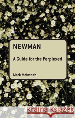 Newman: A Guide for the Perplexed Mark McIntosh 9780567284372 T & T Clark International