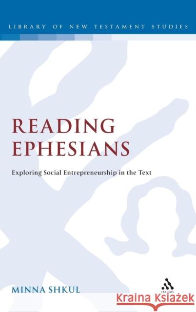 Reading Ephesians: Exploring Social Entrepreneurship in the Text Shkul, Minna 9780567287779 T & T Clark International