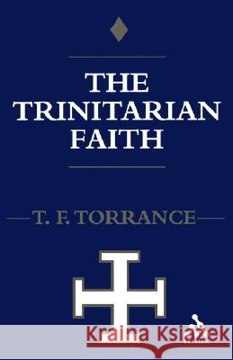 Trinitarian Faith: The Evangelical Theology of the Ancient Catholic Faith Torrance, Thomas F. 9780567292193