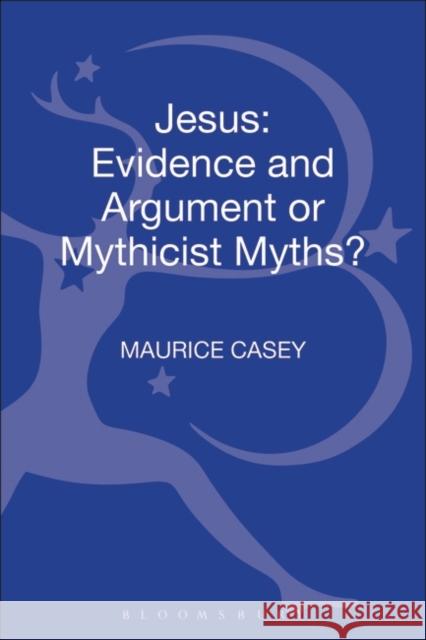 Jesus: Evidence and Argument or Mythicist Myths? Casey, Maurice 9780567294586 T & T Clark International