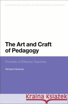 The Art and Craft of Pedagogy: Portraits of Effective Teachers Hickman, Richard 9780567299154