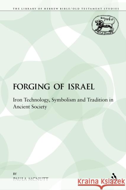 The Forging of Israel: Iron Technology, Symbolism and Tradition in Ancient Society McNutt, Paula 9780567305985