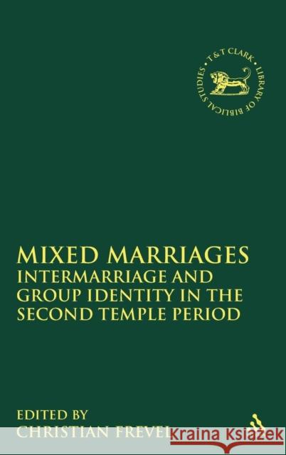 Mixed Marriages: Intermarriage and Group Identity in the Second Temple Period Frevel, Christian 9780567310507 0