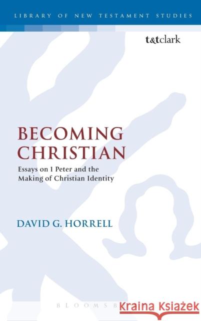 Becoming Christian: Essays on 1 Peter and the Making of Christian Identity Horrell, David G. 9780567322029 0
