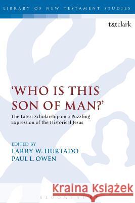 'Who Is This Son of Man?': The Latest Scholarship on a Puzzling Expression of the Historical Jesus Hurtado, Larry W. 9780567323316