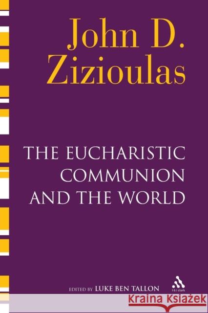 The Eucharistic Communion and the World John D Zizioulas 9780567326607 0
