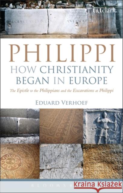 Philippi: How Christianity Began in Europe: The Epistle to the Philippians and the Excavations at Philippi Verhoef, Eduard 9780567331045 0