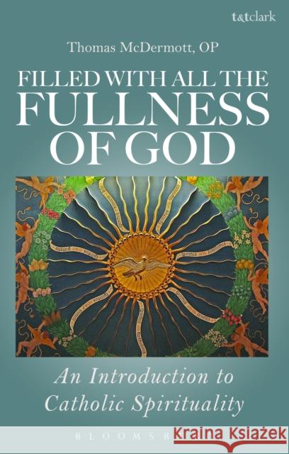 Filled with All the Fullness of God: An Introduction to Catholic Spirituality McDermott Op, Thomas 9780567341976