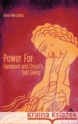 Power For: Feminism and Christ's Self-Giving Anna Mercedes 9780567347107 T & T Clark International