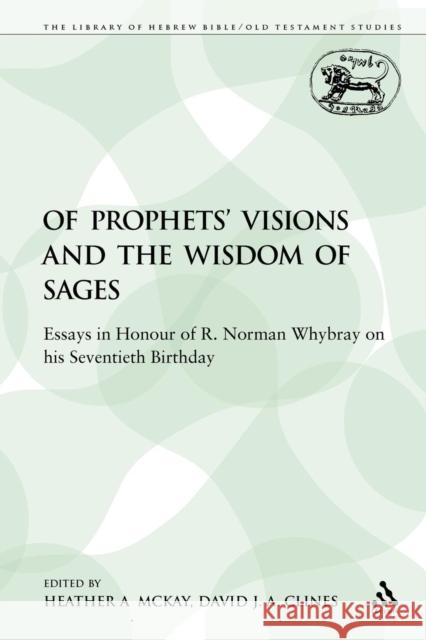Of Prophets' Visions and the Wisdom of Sages: Essays in Honour of R. Norman Whybray on His Seventieth Birthday McKay, Heather a. 9780567354846 Sheffield Academic Press