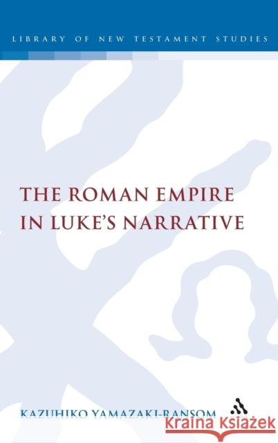The Roman Empire in Luke's Narrative Kazuhiko Yamazaki-Ransom 9780567364395 T & T Clark International
