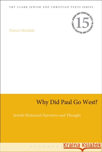 Why Did Paul Go West?: Jewish Historical Narrative and Thought Mendels, Doron 9780567364692 0