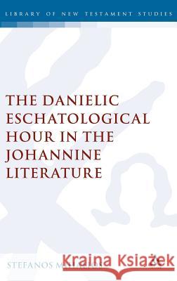 The Danielic Eschatological Hour in the Johannine Literature Stefanos Mihalios 9780567367204 0