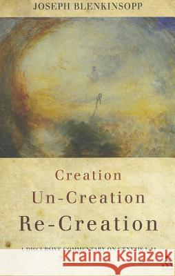 Creation, Un-Creation, Re-Creation: A Discursive Commentary on Genesis 1-11 Blenkinsopp, Joseph 9780567372871 0