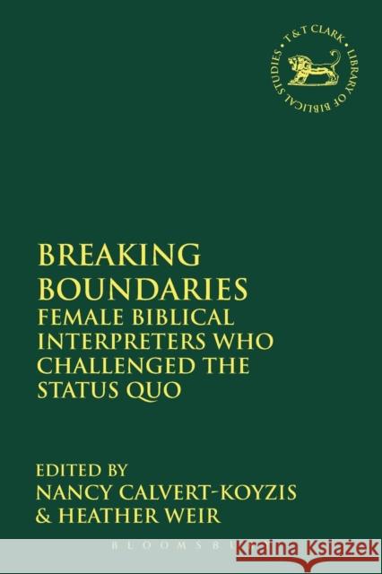 Breaking Boundaries: Female Biblical Interpreters Who Challenged the Status Quo Calvert-Koyzis, Nancy 9780567375032 0