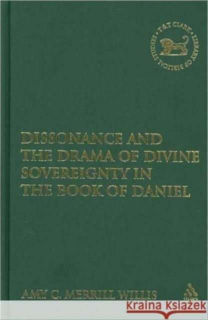 Dissonance and the Drama of Divine Sovereignty in the Book of Daniel Amy Merrill Willis 9780567379481 T & T Clark International