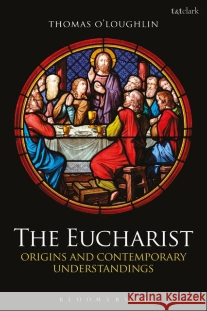 The Eucharist: Origins and Contemporary Understandings O'Loughlin, Thomas 9780567384591