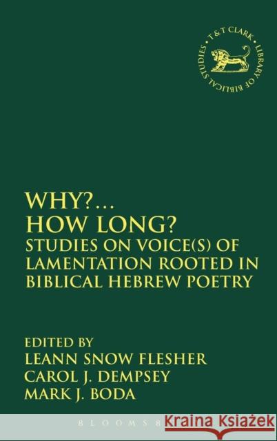 Why?... How Long?: Studies on Voice(s) of Lamentation Rooted in Biblical Hebrew Poetry Flesher, Leann Snow 9780567408488
