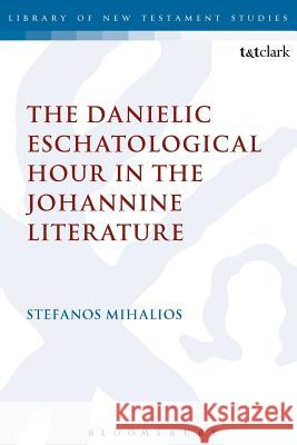 The Danielic Eschatological Hour in the Johannine Literature Stefanos Mihalios 9780567409416 Continnuum-3pl