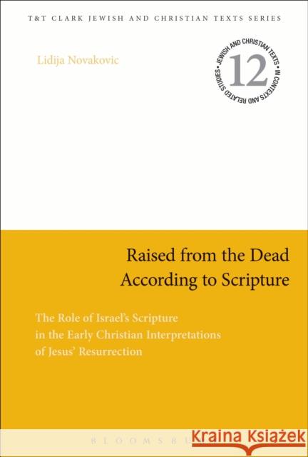 Raised from the Dead According to Scripture: The Role of the Old Testament in the Early Christian Interpretations of Jesus' Resurrection Novakovic, Lidija 9780567413703 T & T Clark International