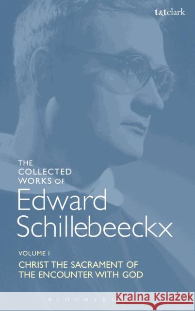 The Collected Works of Edward Schillebeeckx Volume 1: Christ the Sacrament of the Encounter with God Schillebeeckx, Edward 9780567417237