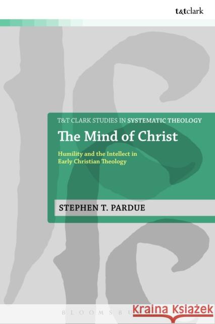The Mind of Christ: Humility and the Intellect in Early Christian Theology Pardue, Stephen T. 9780567420589 0