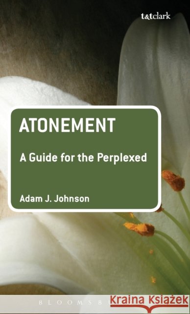Atonement : A Guide for the Perplexed Adam J. Johnson 9780567424686