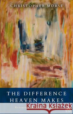 The Difference Heaven Makes: Rehearing the Gospel as News Christopher Morse 9780567425249 T & T Clark International