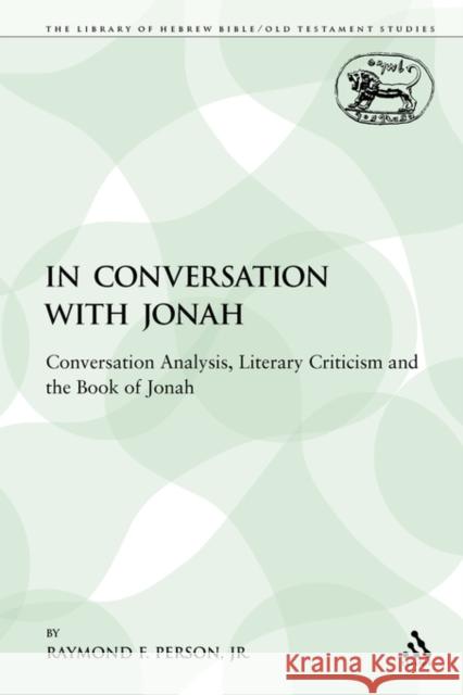 In Conversation with Jonah: Conversation Analysis, Literary Criticism and the Book of Jonah Person Jr, Raymond F. 9780567425935