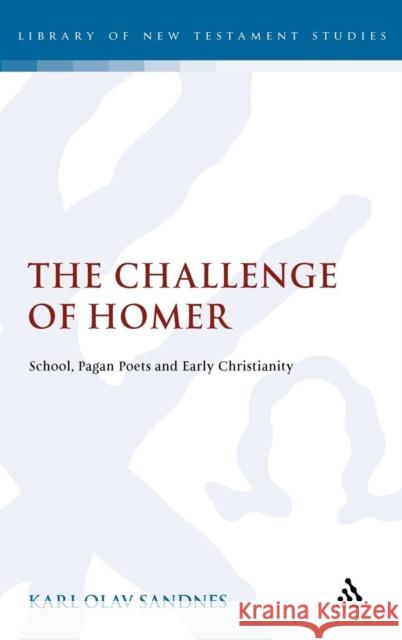 The Challenge of Homer: School, Pagan Poets and Early Christianity Sandnes, Karl Olav 9780567426642 CONTINUUM INTERNATIONAL PUBLISHING GROUP LTD.