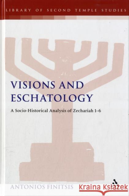 Visions and Eschatology: A Socio-Historical Analysis of Zechariah 1-6 Finitsis, Antonios 9780567430984 0