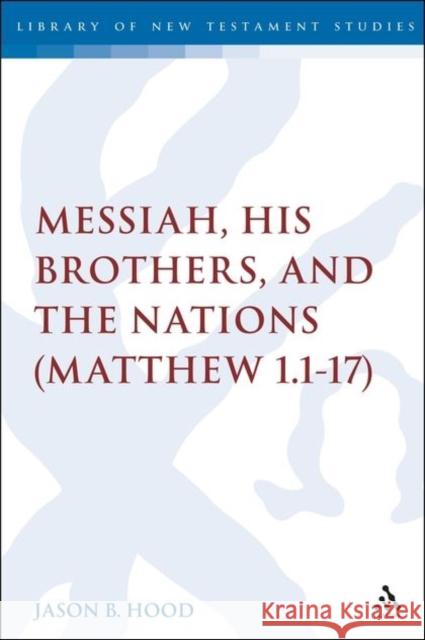 The Messiah, His Brothers, and the Nations: (Matthew 1.1-17) Hood, Jason B. 9780567432285 T & T Clark International