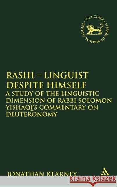 Rashi - Linguist Despite Himself: A Study of the Linguistic Dimension of Rabbi Solomon Yishaqi's Commentary on Deuteronomy Kearney, Jonathan 9780567438560