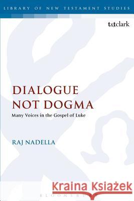 Dialogue Not Dogma: Many Voices in the Gospel of Luke Nadella, Raj 9780567446398