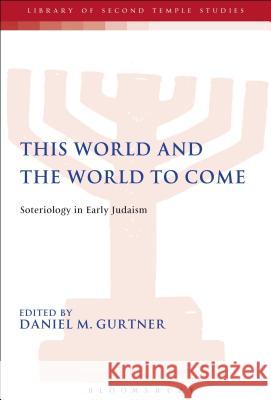 This World and the World to Come: Soteriology in Early Judaism Gurtner, Daniel M. 9780567446923