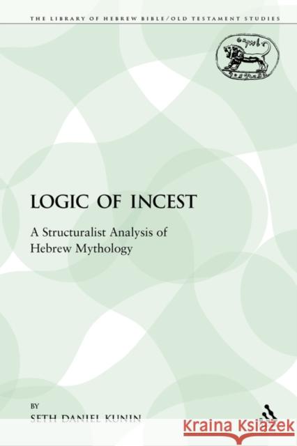 The Logic of Incest: A Structuralist Analysis of Hebrew Mythology Kunin, Seth Daniel 9780567449139