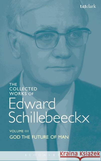 The Collected Works of Edward Schillebeeckx Volume 3: God the Future of Man Schillebeeckx, Edward 9780567450319