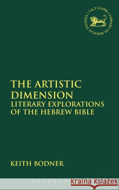 The Artistic Dimension: Literary Explorations of the Hebrew Bible Bodner, Keith 9780567451965