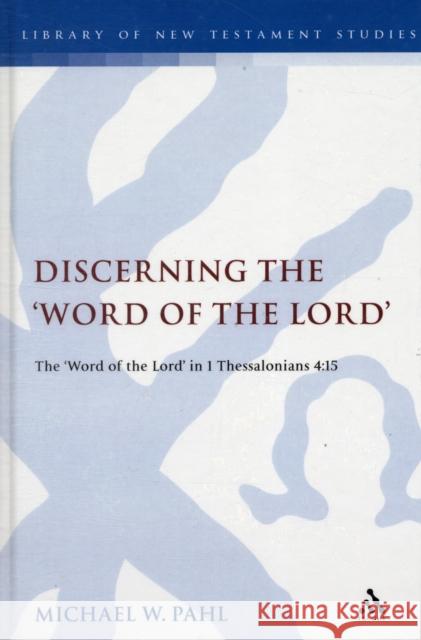 Discerning the Word of the Lord: The Word of the Lord in 1 Thessalonians 4:1 Pahl, Michael W. 9780567455659 CONTINUUM INTERNATIONAL PUBLISHING GROUP LTD.