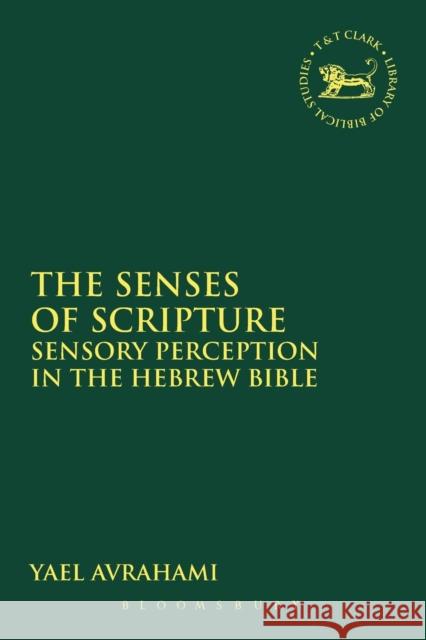 The Senses of Scripture: Sensory Perception in the Hebrew Bible Avrahami, Yael 9780567460912 0