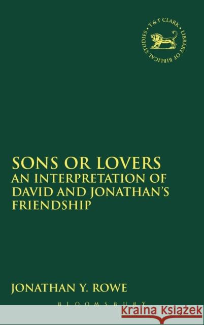 Sons or Lovers: An Interpretation of David and Jonathan's Friendship Rowe, Jonathan Y. 9780567463036 0