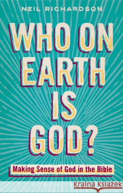 Who on Earth Is God?: Making Sense of God in the Bible Richardson, Neil 9780567472434