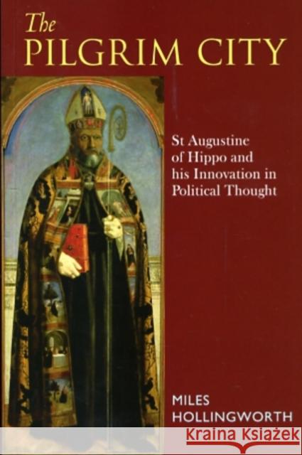 The Pilgrim City: St Augustine of Hippo and His Innovation in Political Thought Hollingworth, Miles 9780567480101