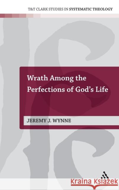 Wrath Among the Perfections of God's Life Jeremy Wynne 9780567488541 T & T Clark International