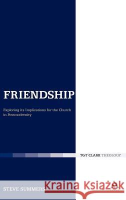 Friendship: Exploring Its Implications for the Church in Postmodernity Summers, Steve 9780567490643