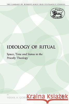 The Ideology of Ritual: Space, Time and Status in the Priestly Theology Gorman Jr, Frank H. 9780567512277