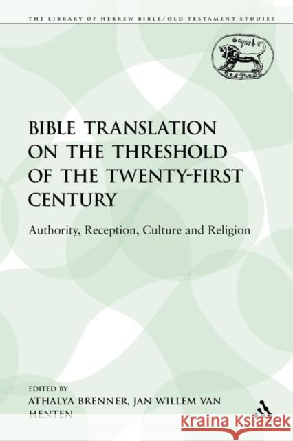 Bible Translation on the Threshold of the Twenty-First Century: Authority, Reception, Culture and Religion Brenner, Athalya 9780567512796 Sheffield Academic Press