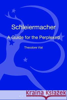 Schleiermacher: A Guide for the Perplexed Theodore Vial 9780567520098